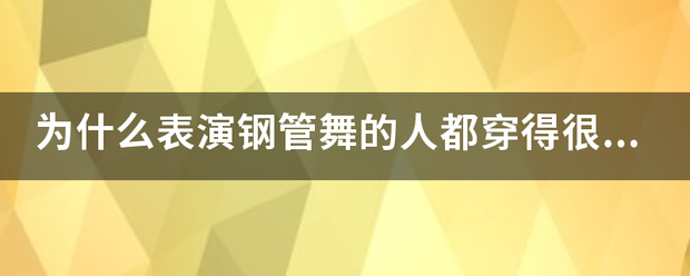 为什么表演钢管舞的人都穿得来自很少?