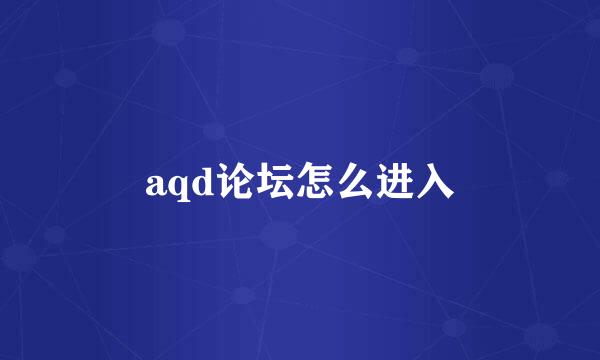 aqd论坛怎么进入