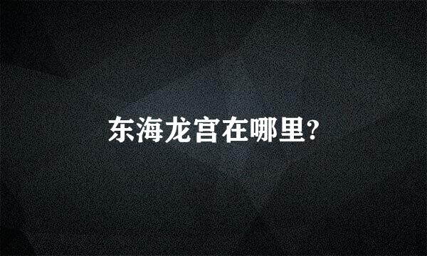 东海龙宫在哪里?