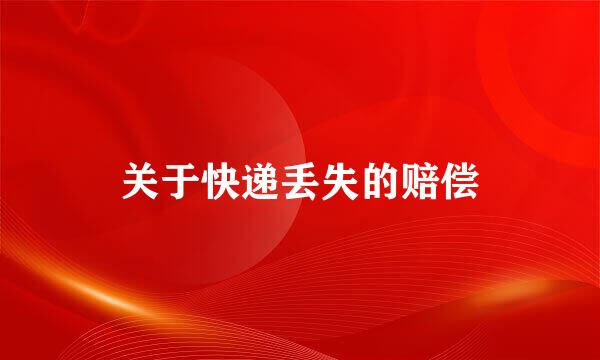 关于快递丢失的赔偿