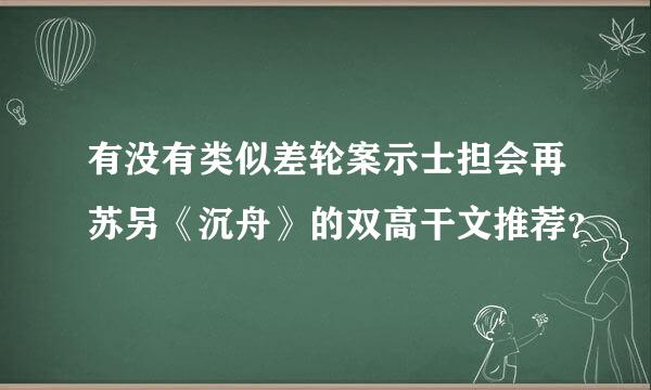 有没有类似差轮案示士担会再苏另《沉舟》的双高干文推荐？