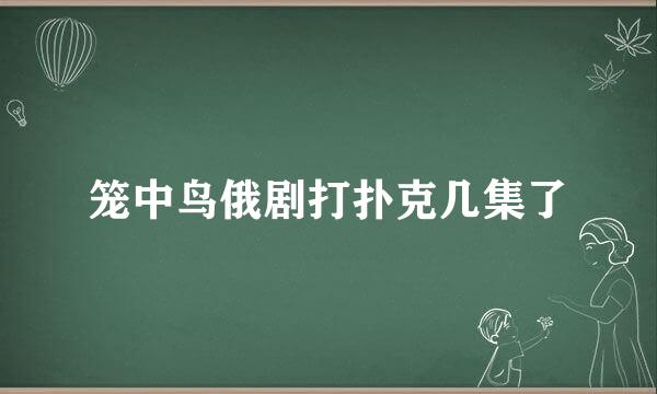 笼中鸟俄剧打扑克几集了