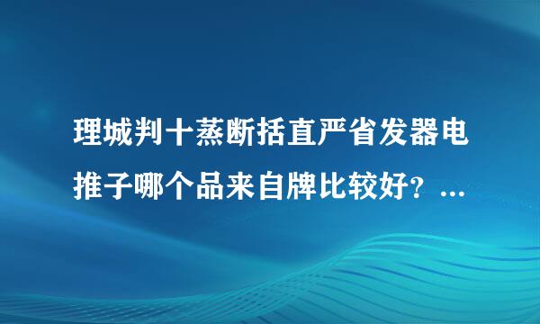 理城判十蒸断括直严省发器电推子哪个品来自牌比较好？价格一般是多少？