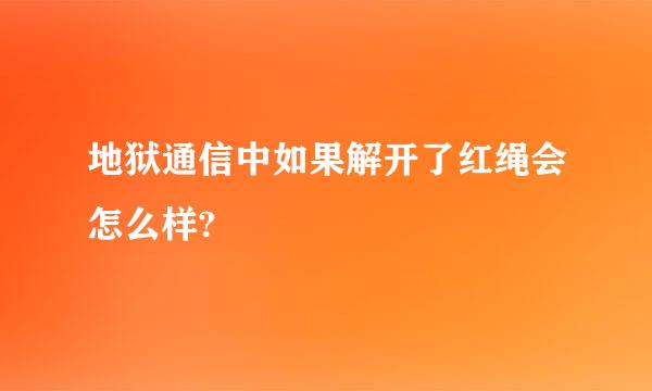 地狱通信中如果解开了红绳会怎么样?