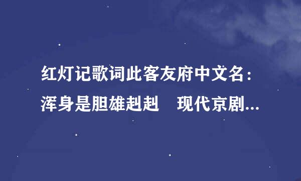 红灯记歌词此客友府中文名：浑身是胆雄赳赳 现代京剧：《红灯记》 唱    段：李玉和  歌词：