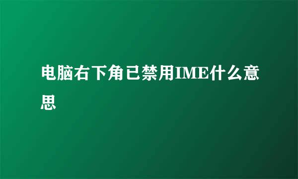 电脑右下角已禁用IME什么意思