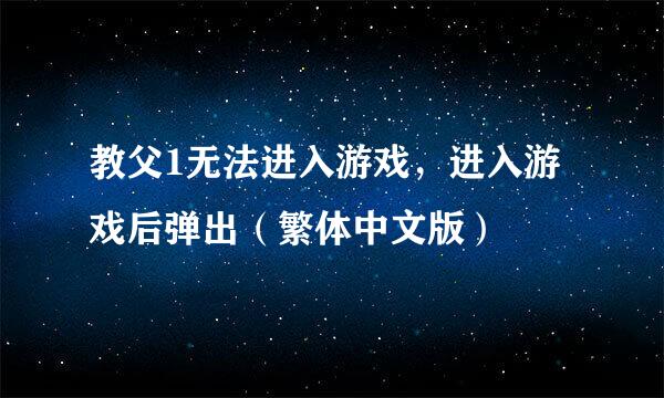 教父1无法进入游戏，进入游戏后弹出（繁体中文版）