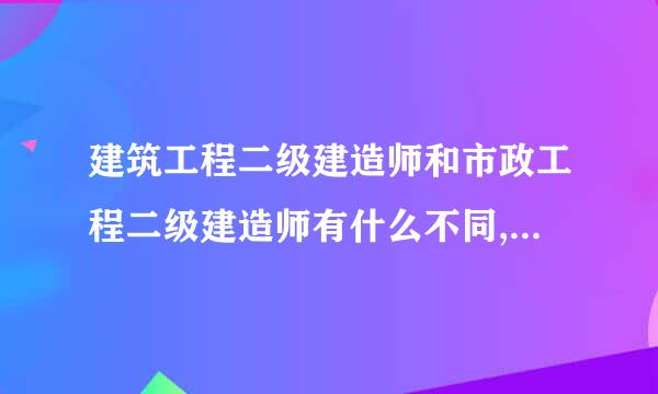 建筑工程二级建造师和市政工程二级建造师有什么不同,哪个更好?