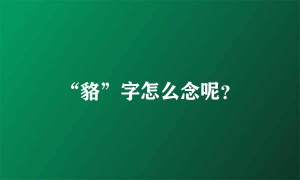 “貉”字怎么念呢？