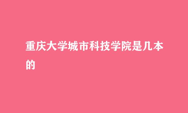 重庆大学城市科技学院是几本的