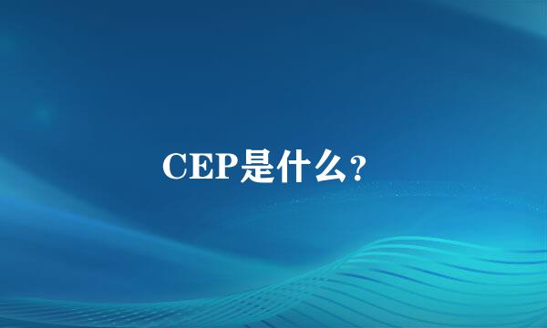 CEP是什么？