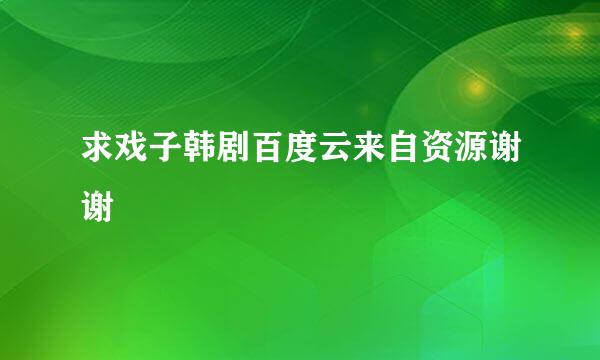 求戏子韩剧百度云来自资源谢谢
