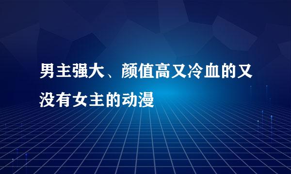 男主强大、颜值高又冷血的又没有女主的动漫