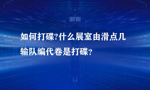 如何打碟?什么展室由滑点几输队编代卷是打碟？