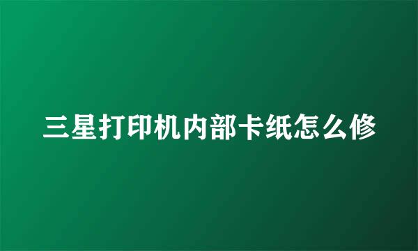 三星打印机内部卡纸怎么修