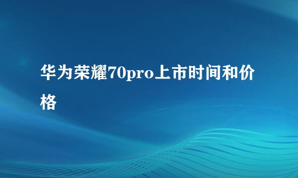 华为荣耀70pro上市时间和价格