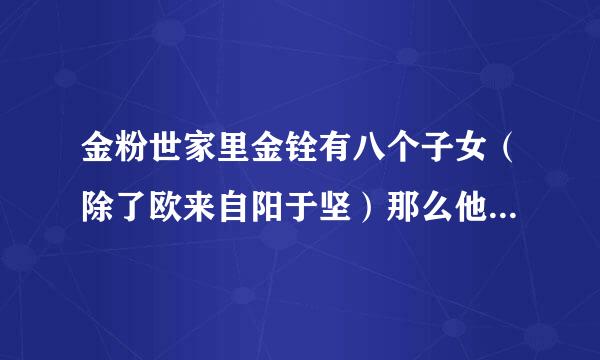 金粉世家里金铨有八个子女（除了欧来自阳于坚）那么他们的名字依次都叫什么？