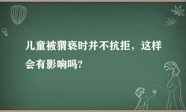 儿童被猬亵时并不抗拒，这样会有影响吗?