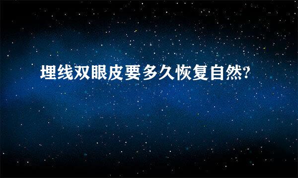 埋线双眼皮要多久恢复自然?