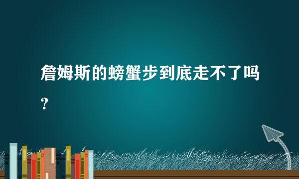 詹姆斯的螃蟹步到底走不了吗？