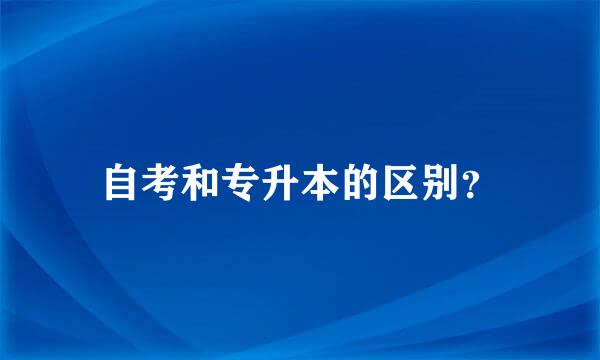 自考和专升本的区别？