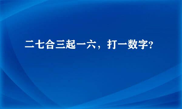 二七合三起一六，打一数字？