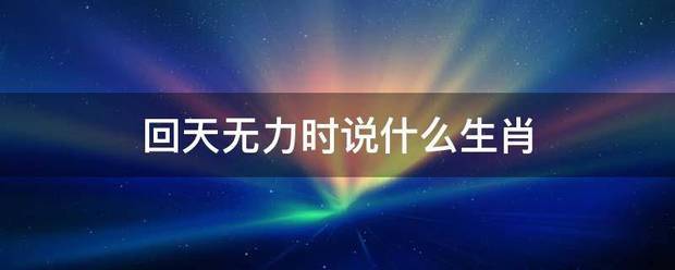 回天无力时说什么生肖