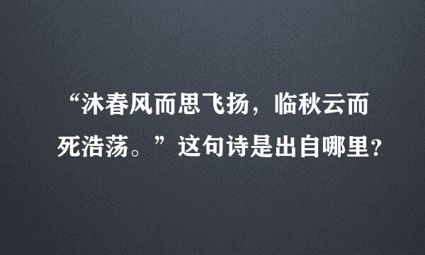 “沐春风而思飞扬，临秋云而死浩荡。”这句诗是出自哪里？