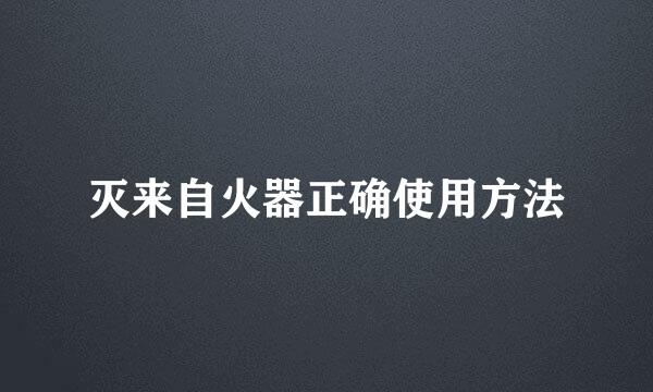 灭来自火器正确使用方法
