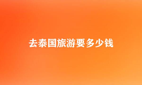 去泰国旅游要多少钱