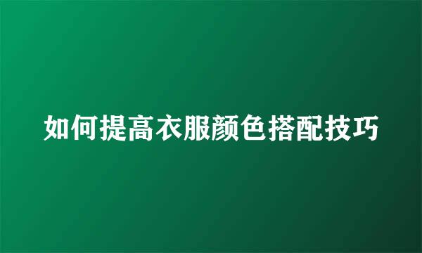 如何提高衣服颜色搭配技巧