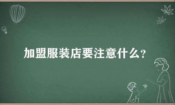 加盟服装店要注意什么？