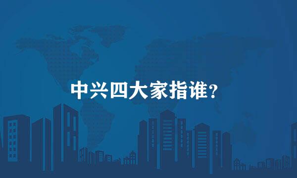 中兴四大家指谁？