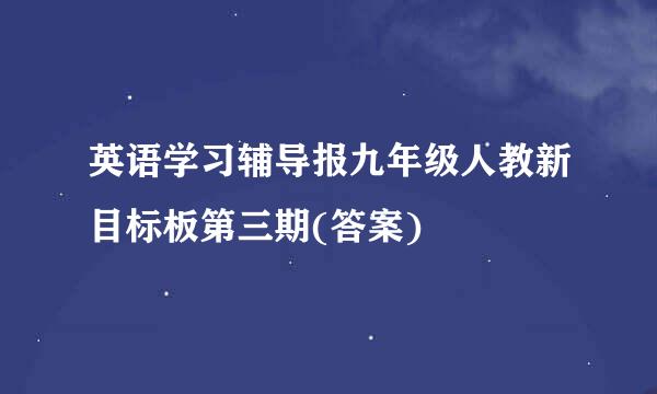 英语学习辅导报九年级人教新目标板第三期(答案)