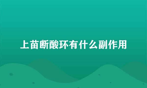 上苗断酸环有什么副作用