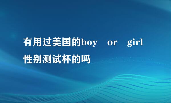 有用过美国的boy or girl性别测试杯的吗