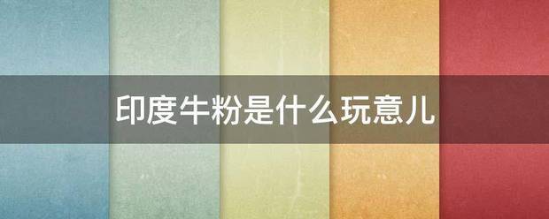 印度牛粉是什么玩意儿