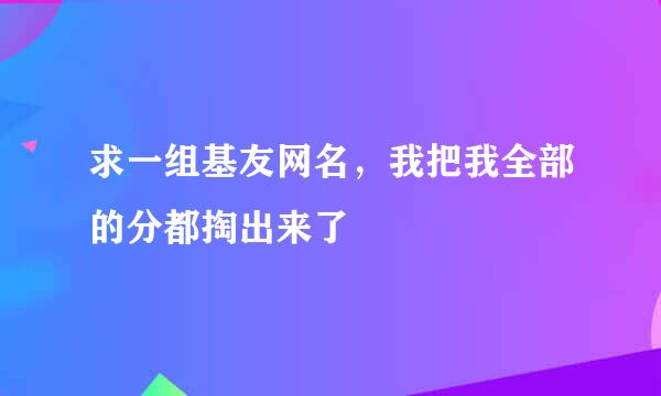 求一组基友网名，我把我全部的分都掏出来了