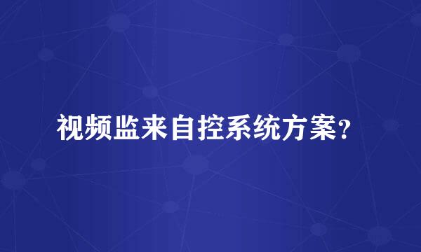 视频监来自控系统方案？