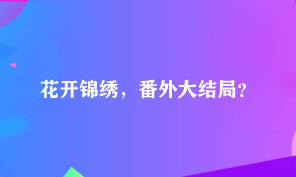 花开锦绣，番外大结局？