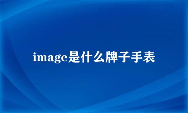 image是什么牌子手表
