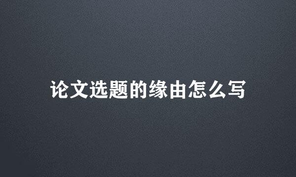 论文选题的缘由怎么写