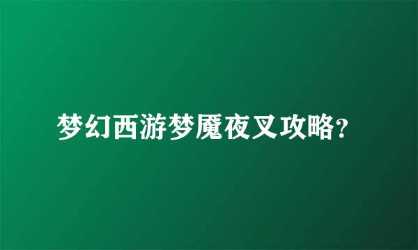 梦幻西游梦魇夜叉攻略？