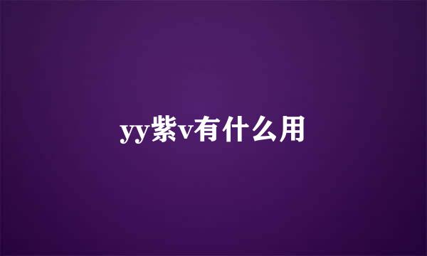 yy紫v有什么用
