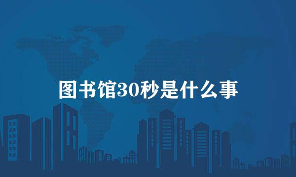 图书馆30秒是什么事