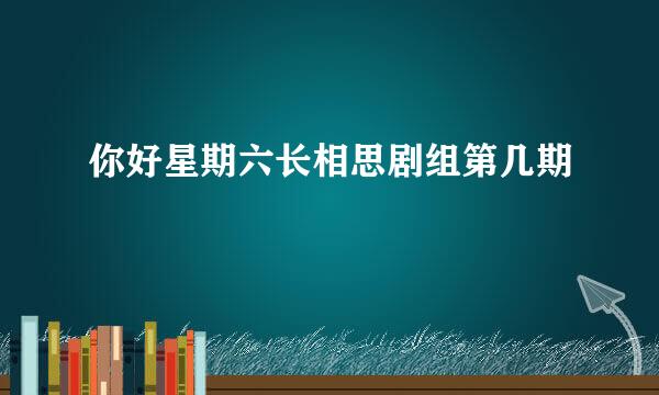 你好星期六长相思剧组第几期