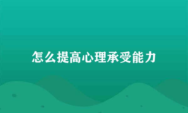 怎么提高心理承受能力