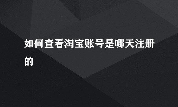 如何查看淘宝账号是哪天注册的