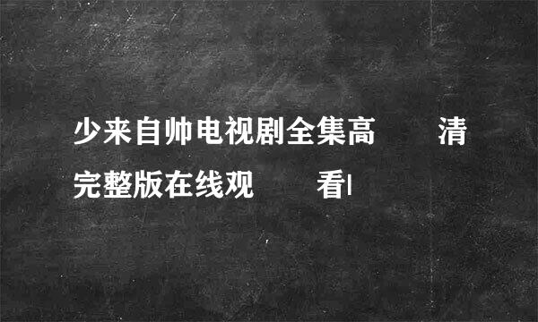 少来自帅电视剧全集高清完整版在线观看|