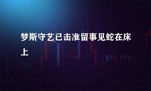 梦斯守艺已击准留事见蛇在床上